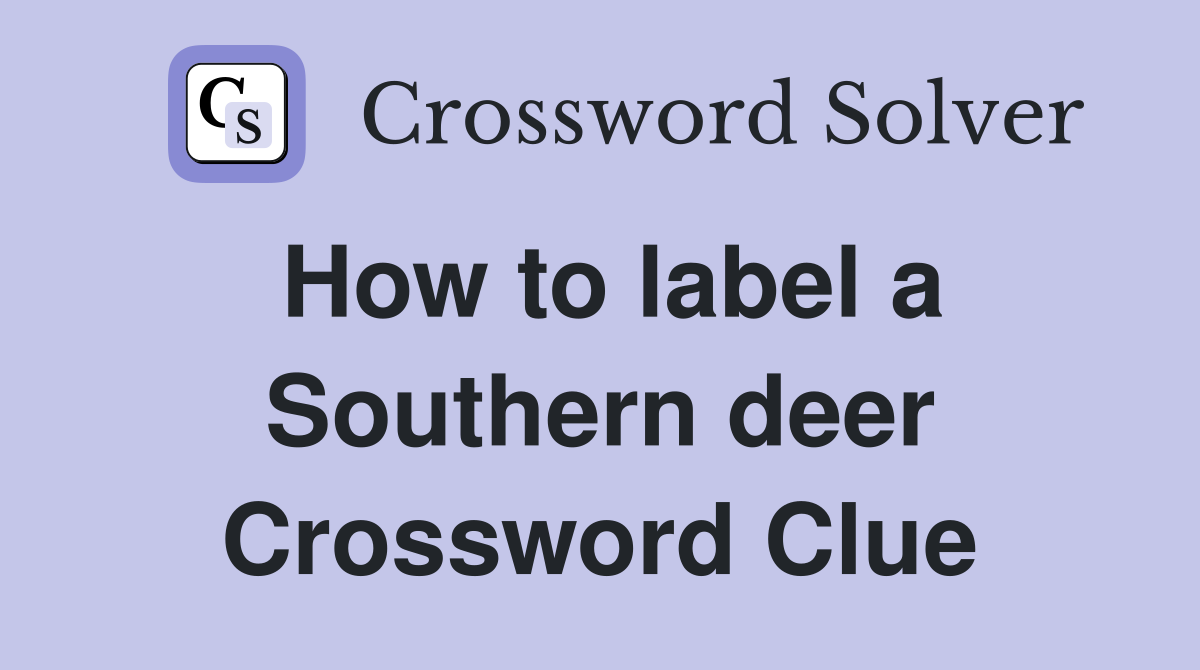 How to label a Southern deer Crossword Clue