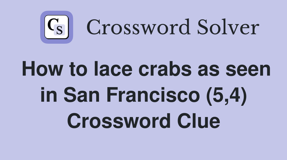 How to lace crabs as seen in San Francisco (5,4) Crossword Clue