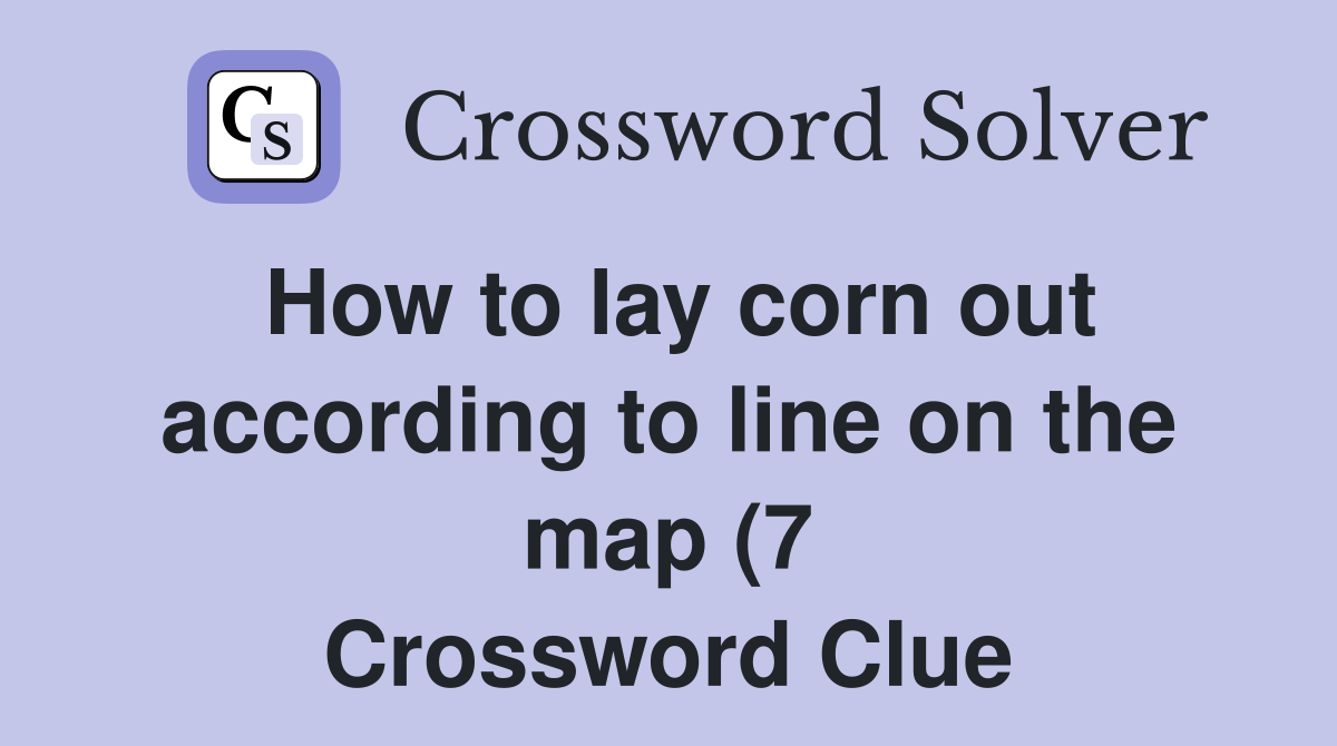 How to lay corn out according to line on the map (7) Crossword Clue How to lay corn out according to line on the map (7) Crossword Clue