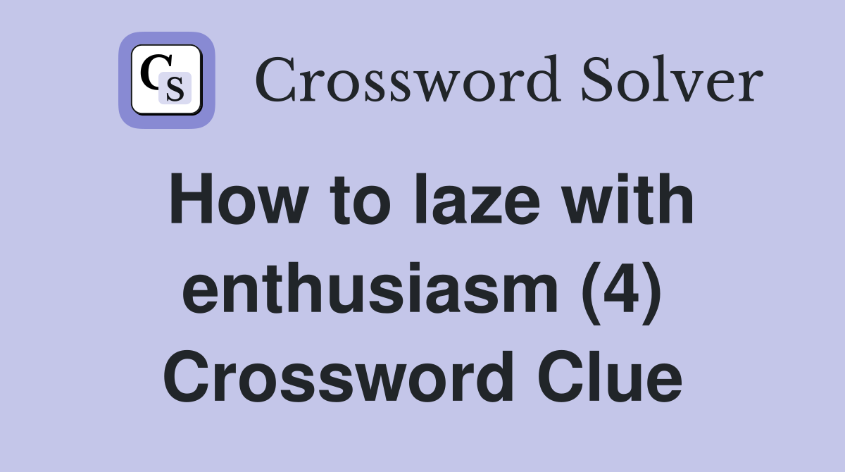 How to laze with enthusiasm (4) Crossword Clue