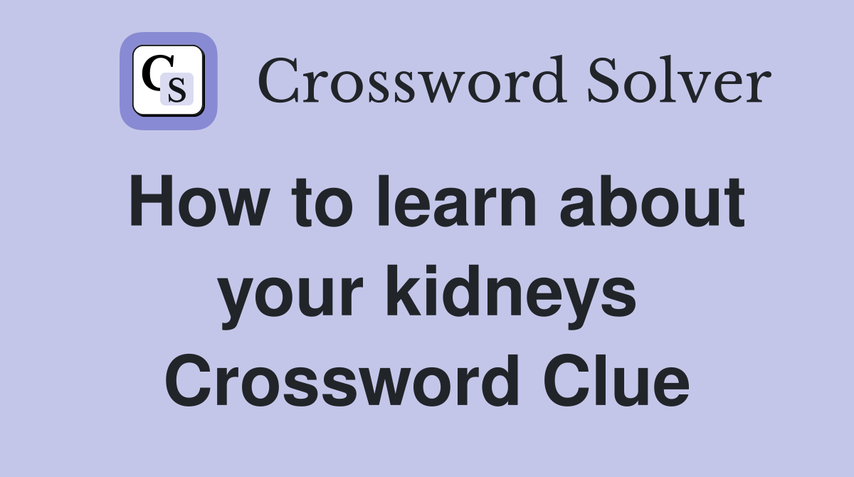 How to learn about your kidneys Crossword Clue