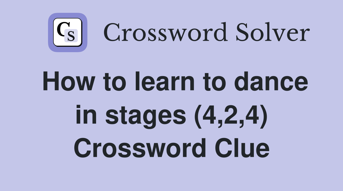 How to learn to dance in stages (4,2,4) Crossword Clue