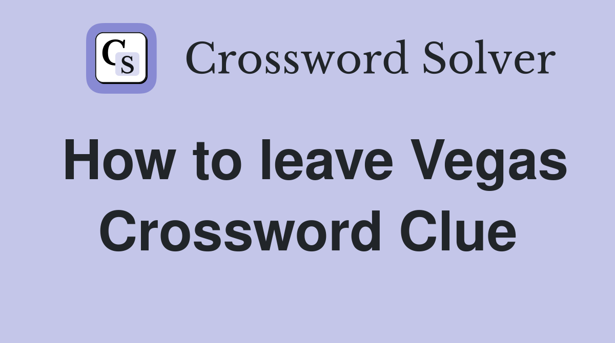 How to leave Vegas Crossword Clue