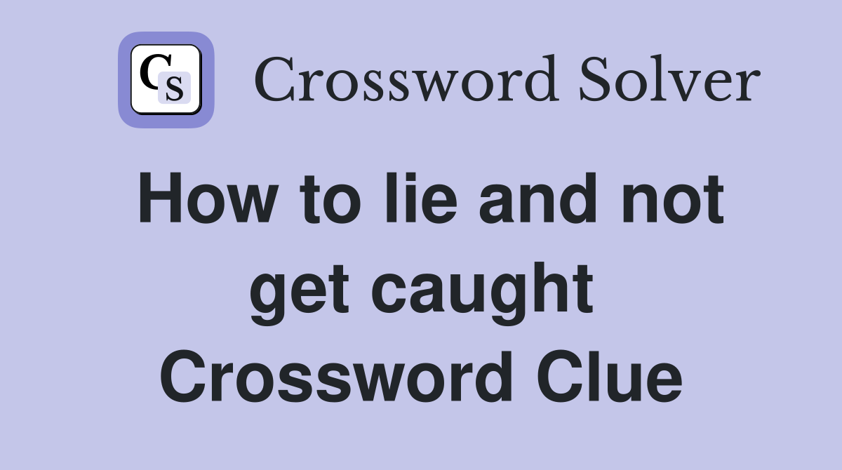How to lie and not get caught Crossword Clue