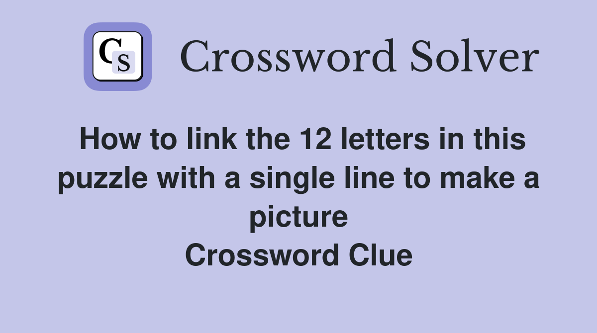 How to link the 12 letters in this puzzle with a single line to make a picture Crossword Clue