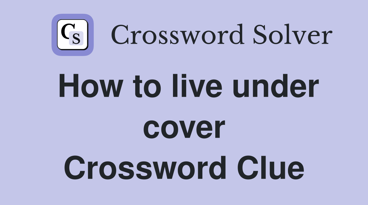 How to live under cover Crossword Clue