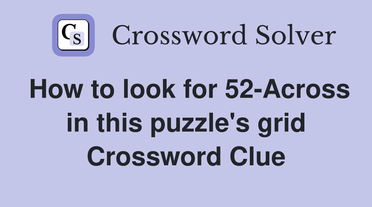 How to look for 52-Across in this puzzle's grid Crossword Clue