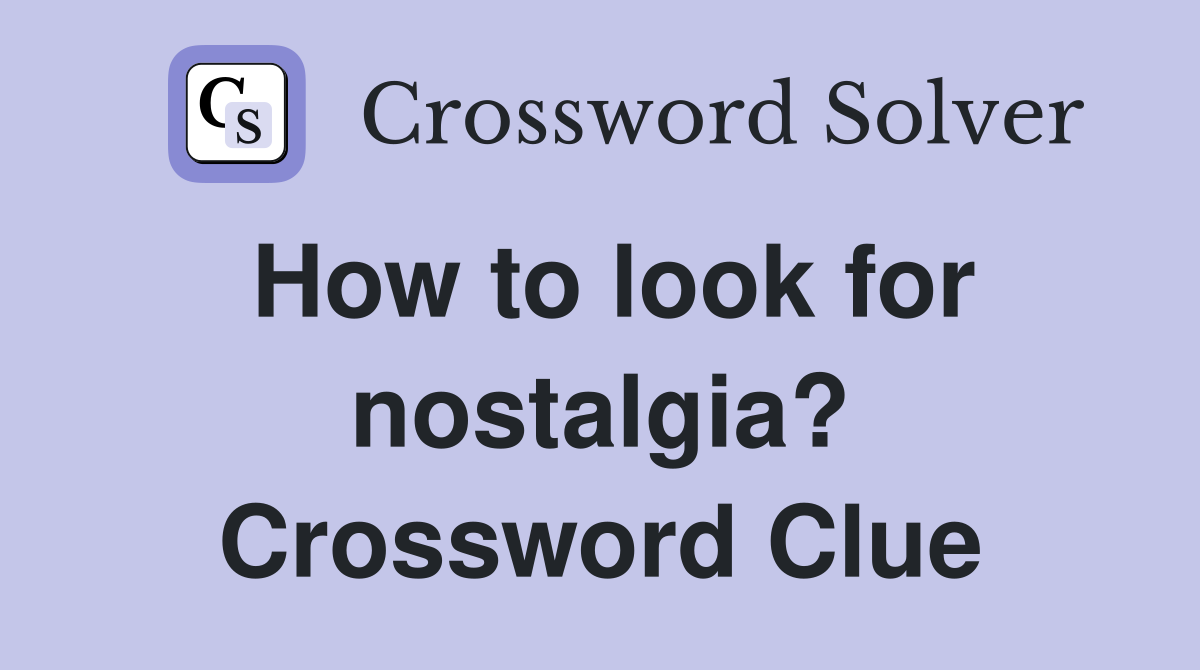 How to look for nostalgia? Crossword Clue