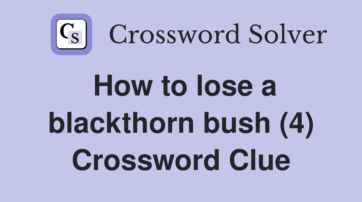How to lose a blackthorn bush (4) Crossword Clue