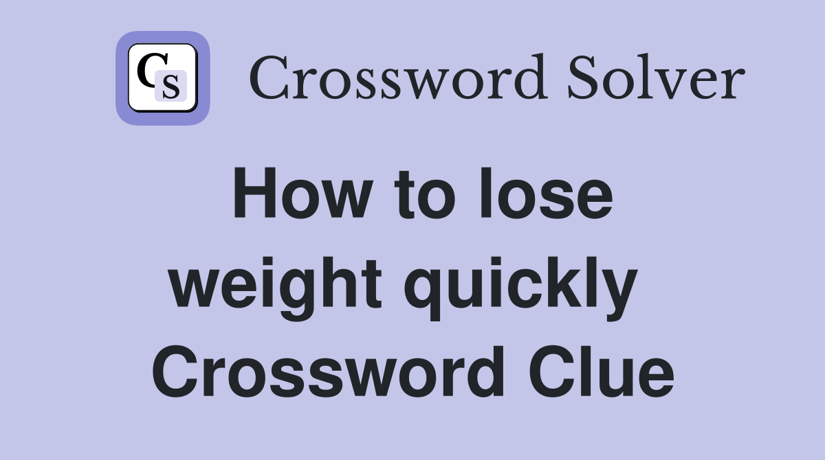 How to lose weight quickly  Crossword Clue