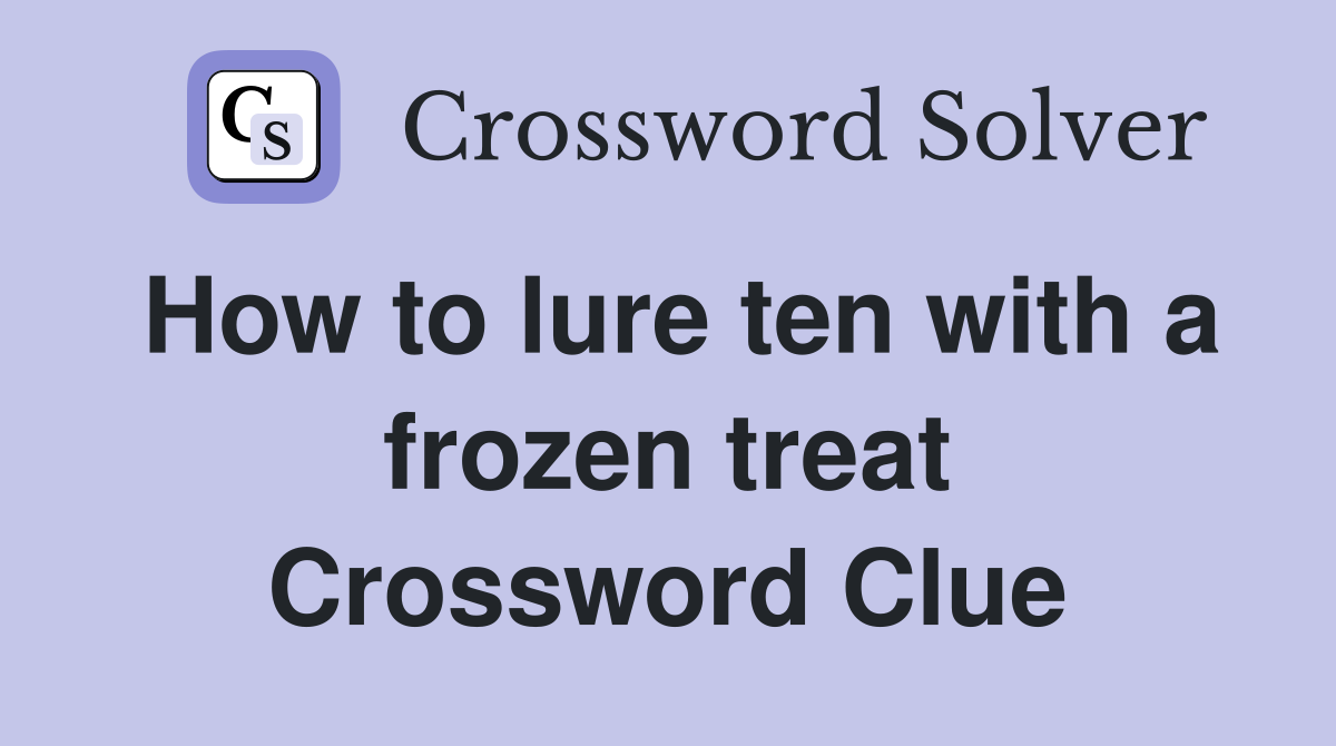 How to lure ten with a frozen treat Crossword Clue
