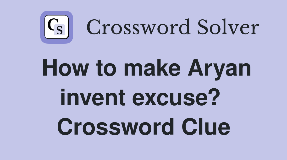 How to make Aryan invent excuse?  Crossword Clue