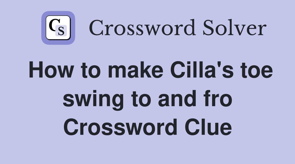 How to make Cilla's toe swing to and fro Crossword Clue