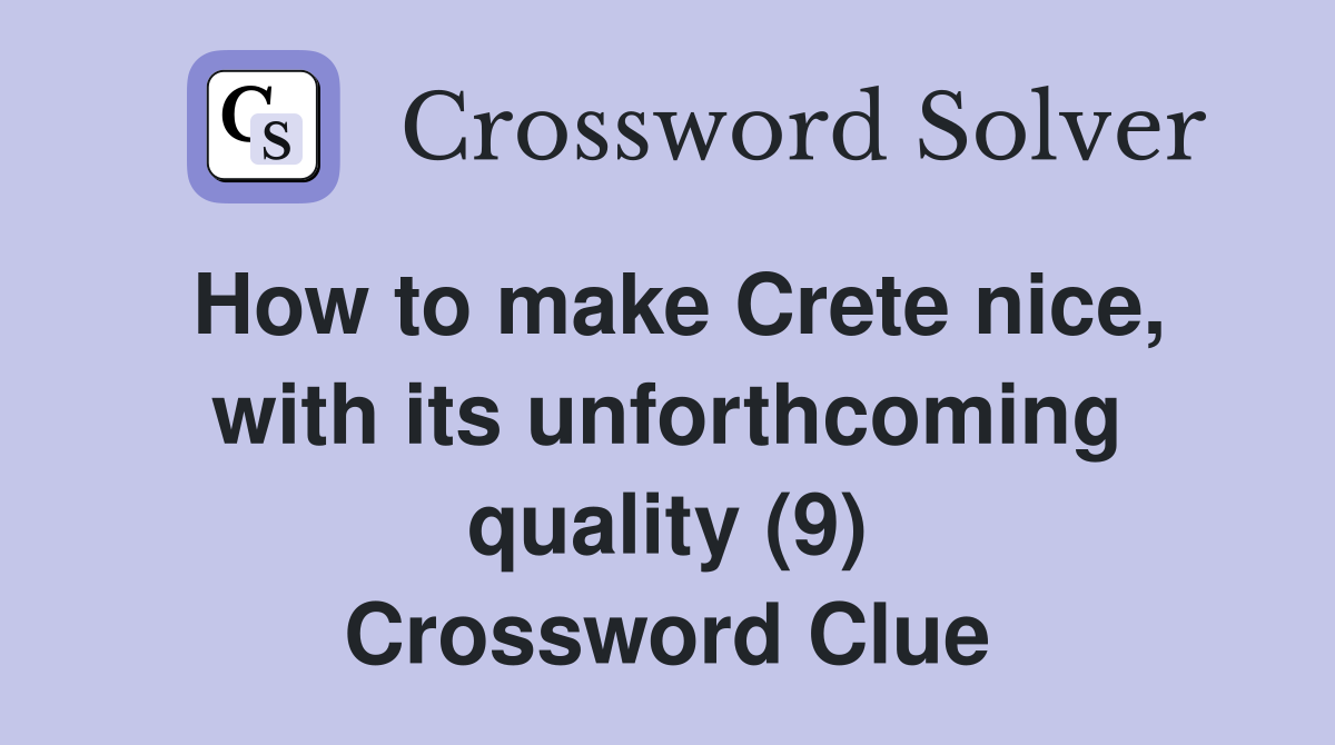 How to make Crete nice, with its unforthcoming quality (9) Crossword Clue