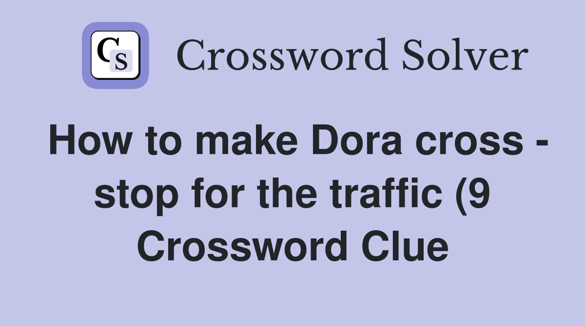 How to make Dora cross stop for the traffic (9) Crossword Clue How to make Dora cross stop for the traffic (9) Crossword Clue