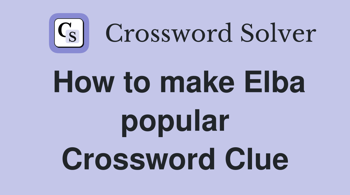 How to make Elba popular Crossword Clue