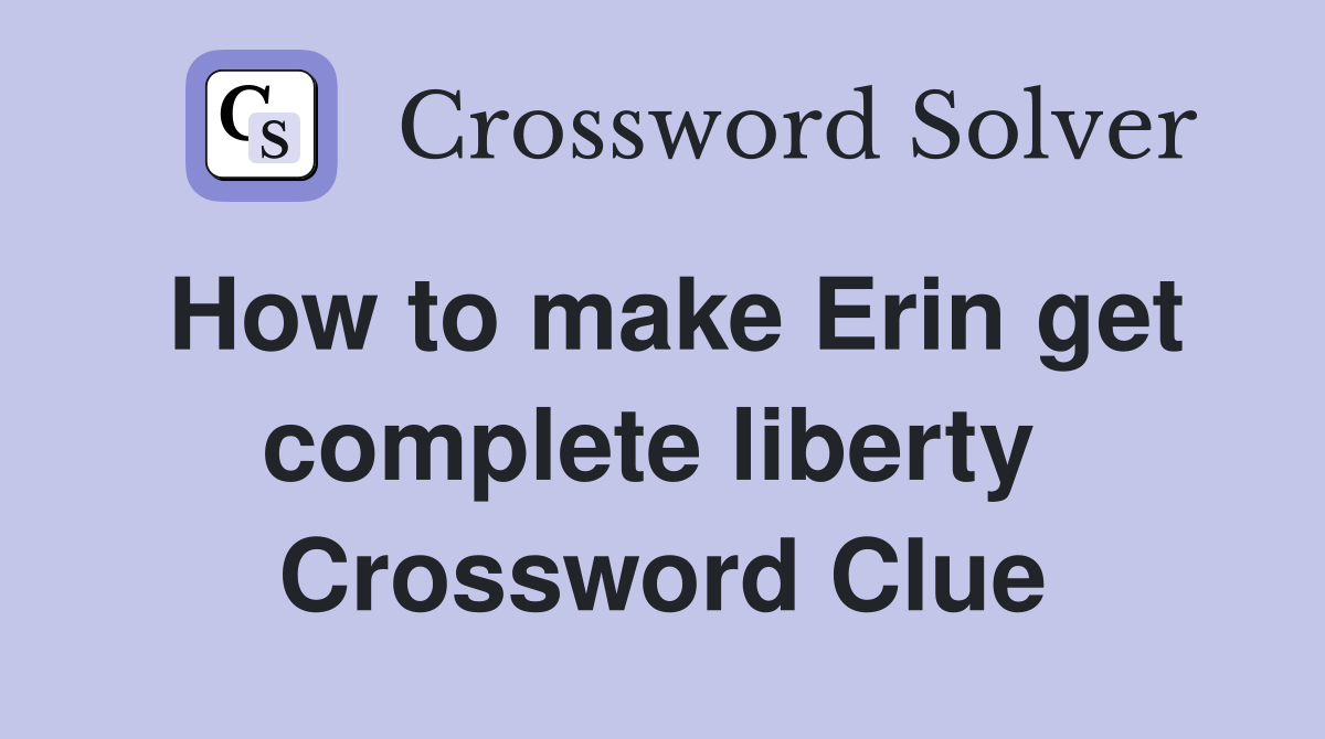 How to make Erin get complete liberty  Crossword Clue