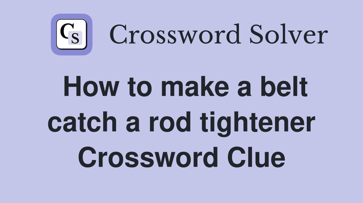How to make a belt catch a rod tightener Crossword Clue
