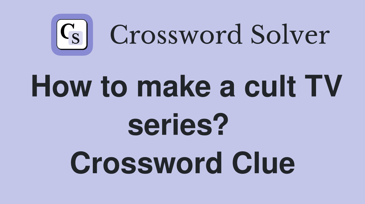How to make a cult TV series?  Crossword Clue