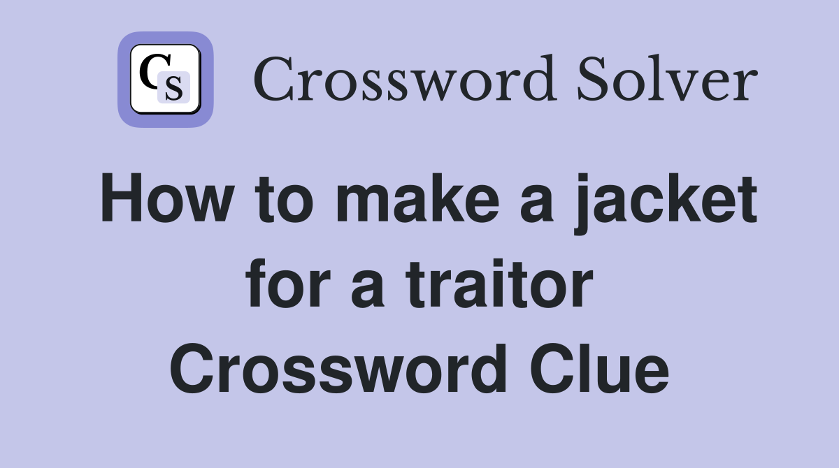 How to make a jacket for a traitor Crossword Clue