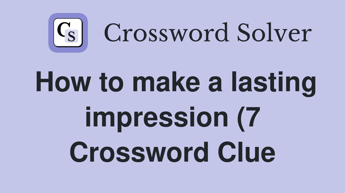 How to make a lasting impression (7) Crossword Clue Answers How to make a lasting impression (7) Crossword Clue Answers