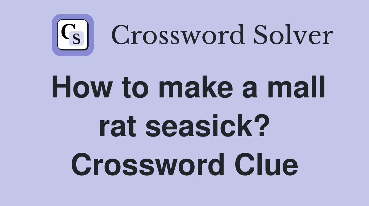 How to make a mall rat seasick? Crossword Clue
