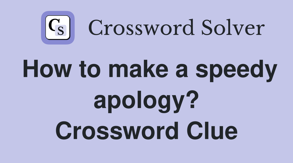 How to make a speedy apology? Crossword Clue