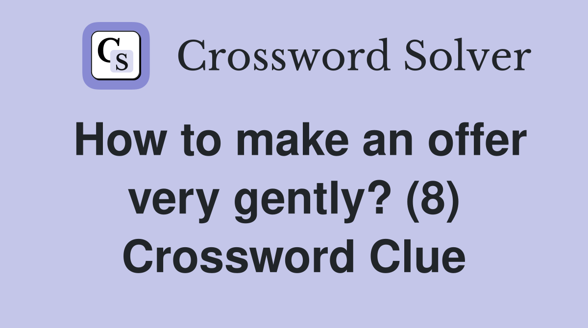 How to make an offer very gently? (8) Crossword Clue