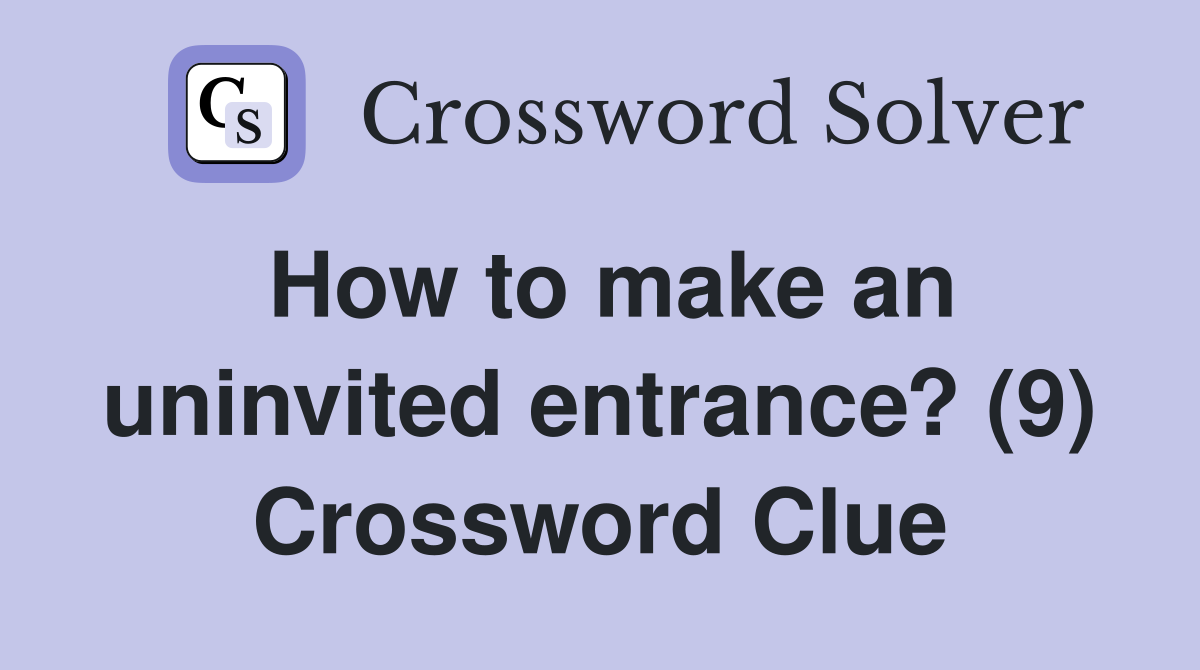 How to make an uninvited entrance? (9) Crossword Clue
