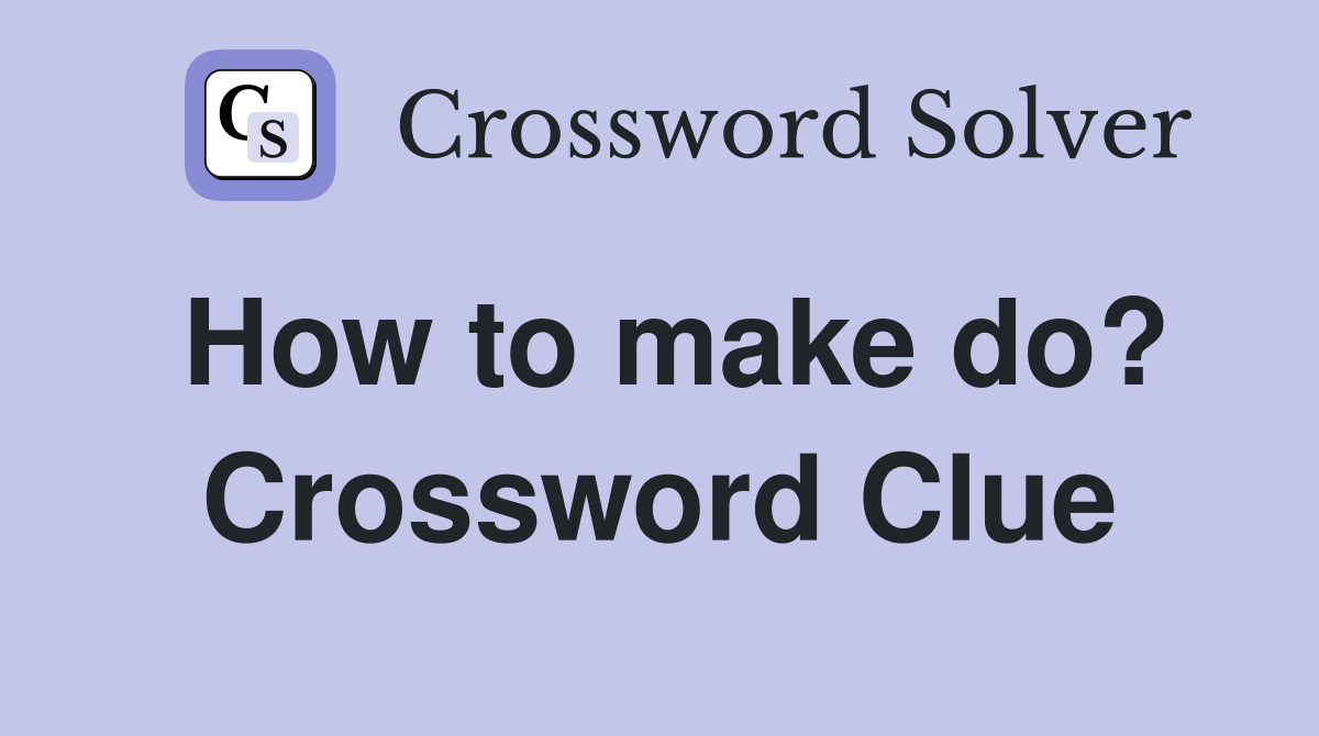 How to make do? Crossword Clue