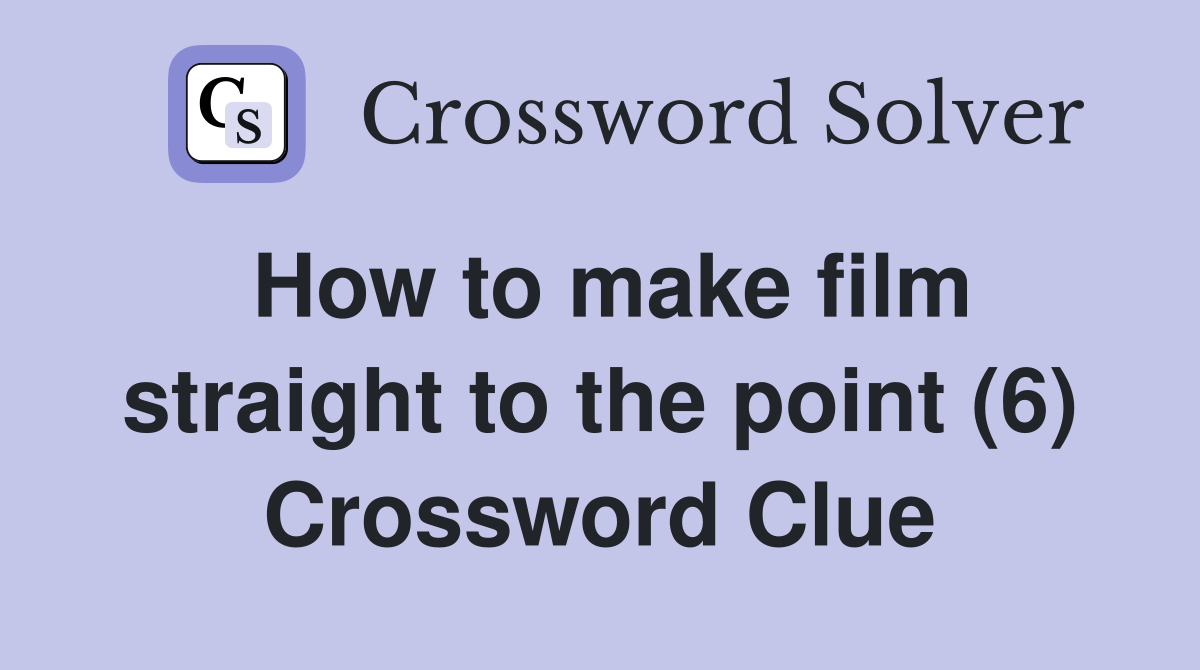 How to make film straight to the point (6) Crossword Clue