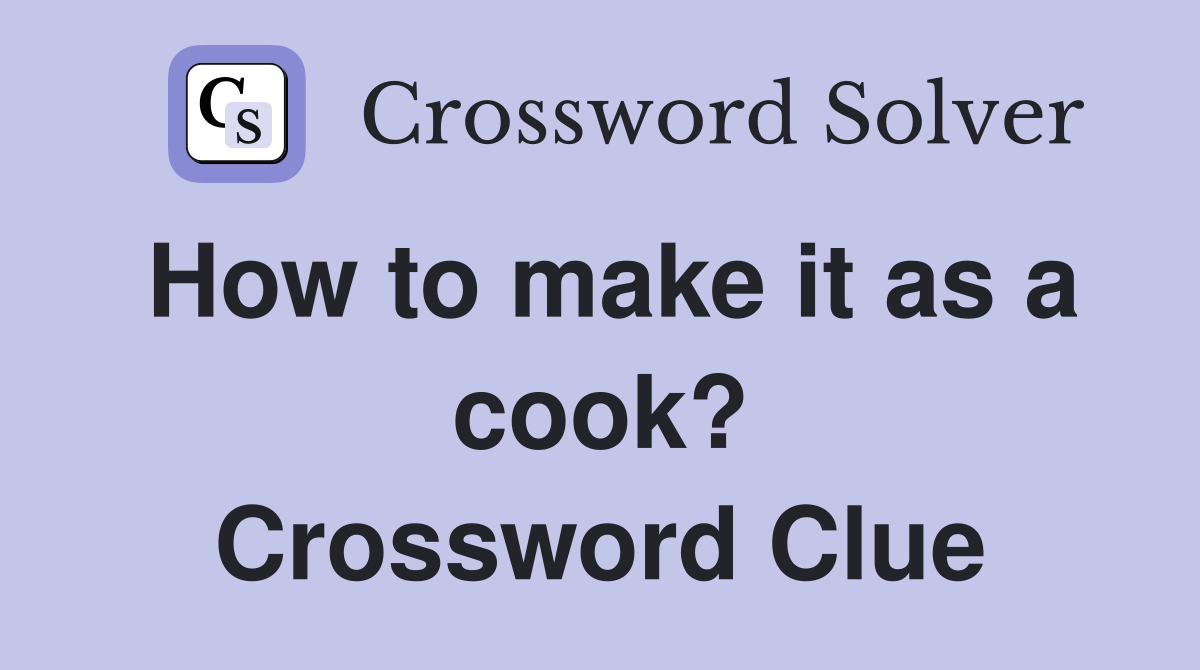 How to make it as a cook? Crossword Clue