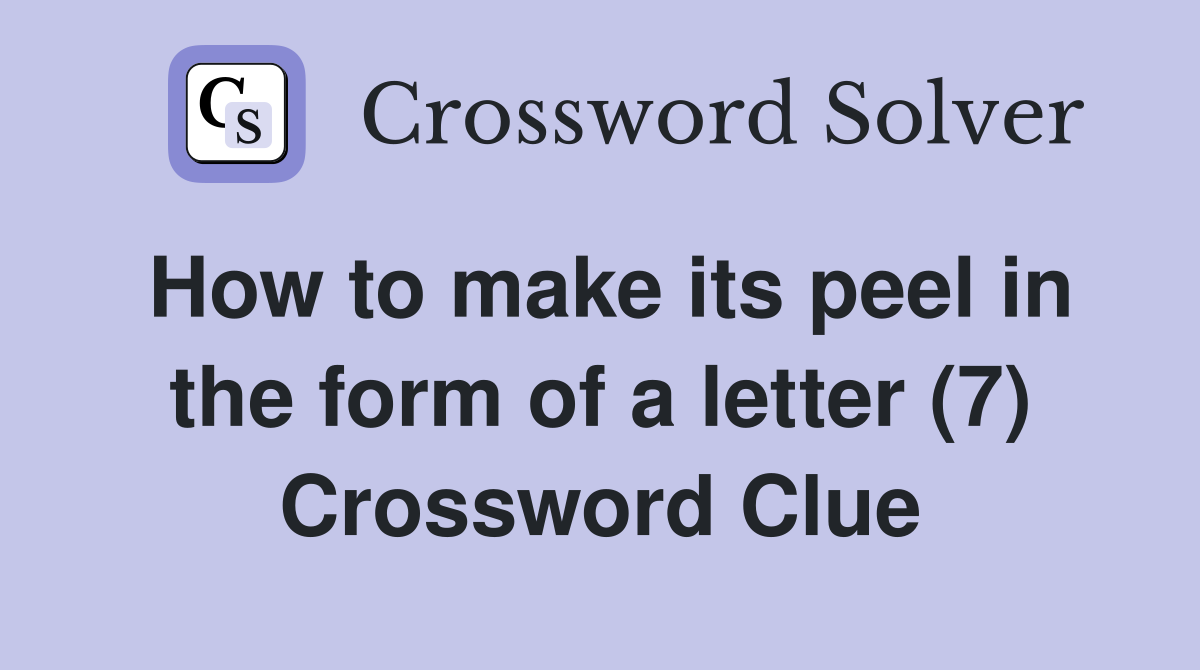 How to make its peel in the form of a letter (7) Crossword Clue