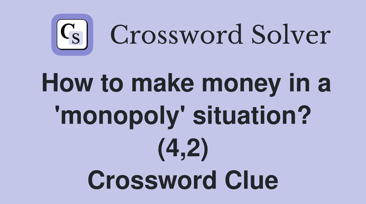 How to make money in a 'monopoly' situation? (4,2) Crossword Clue
