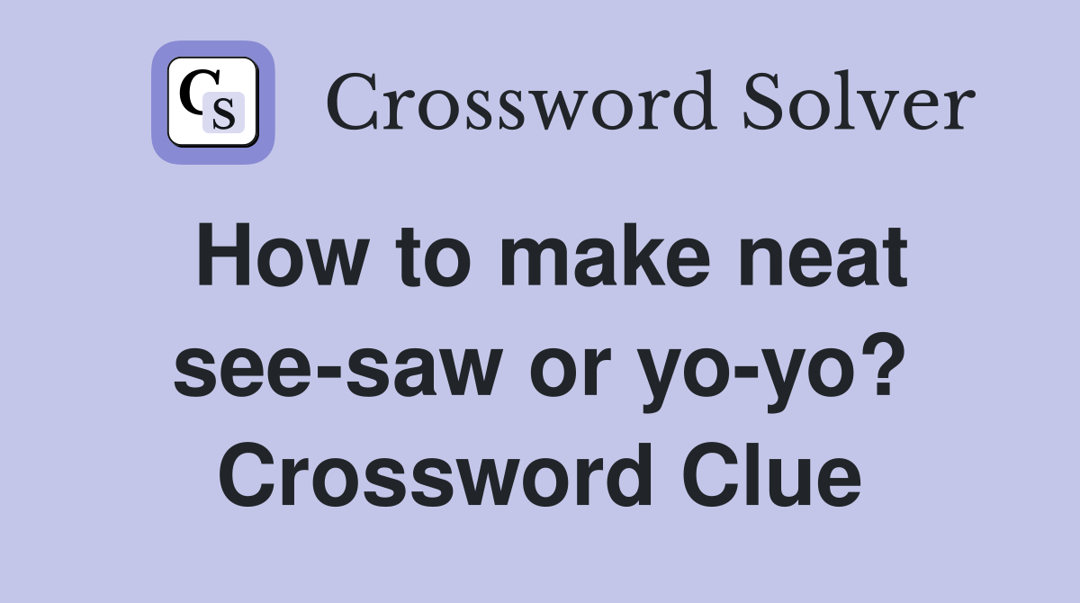 How to make neat see-saw or yo-yo? Crossword Clue