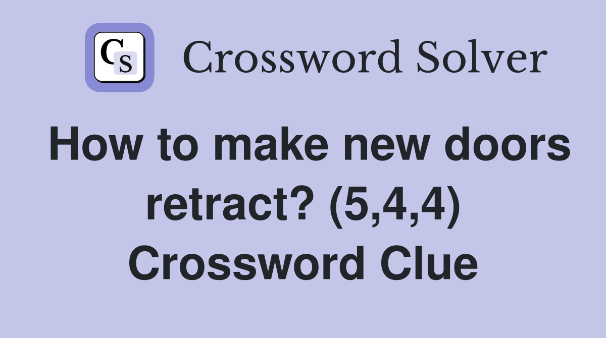 How to make new doors retract? (5,4,4) Crossword Clue
