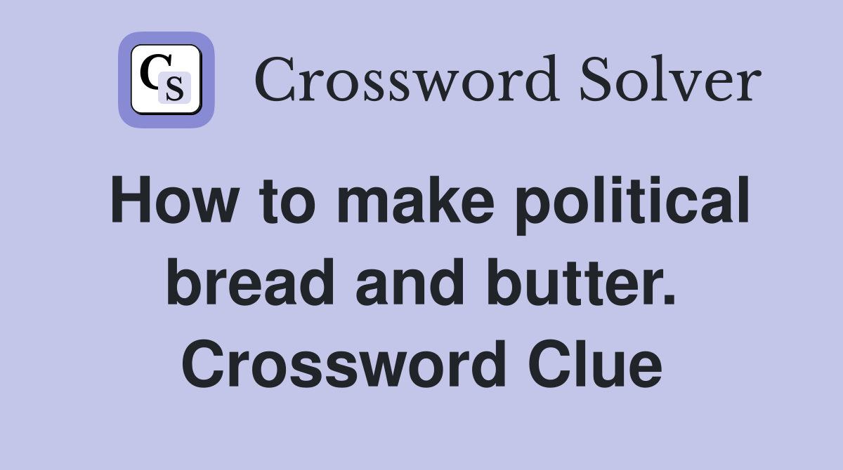 How to make political bread and butter. Crossword Clue