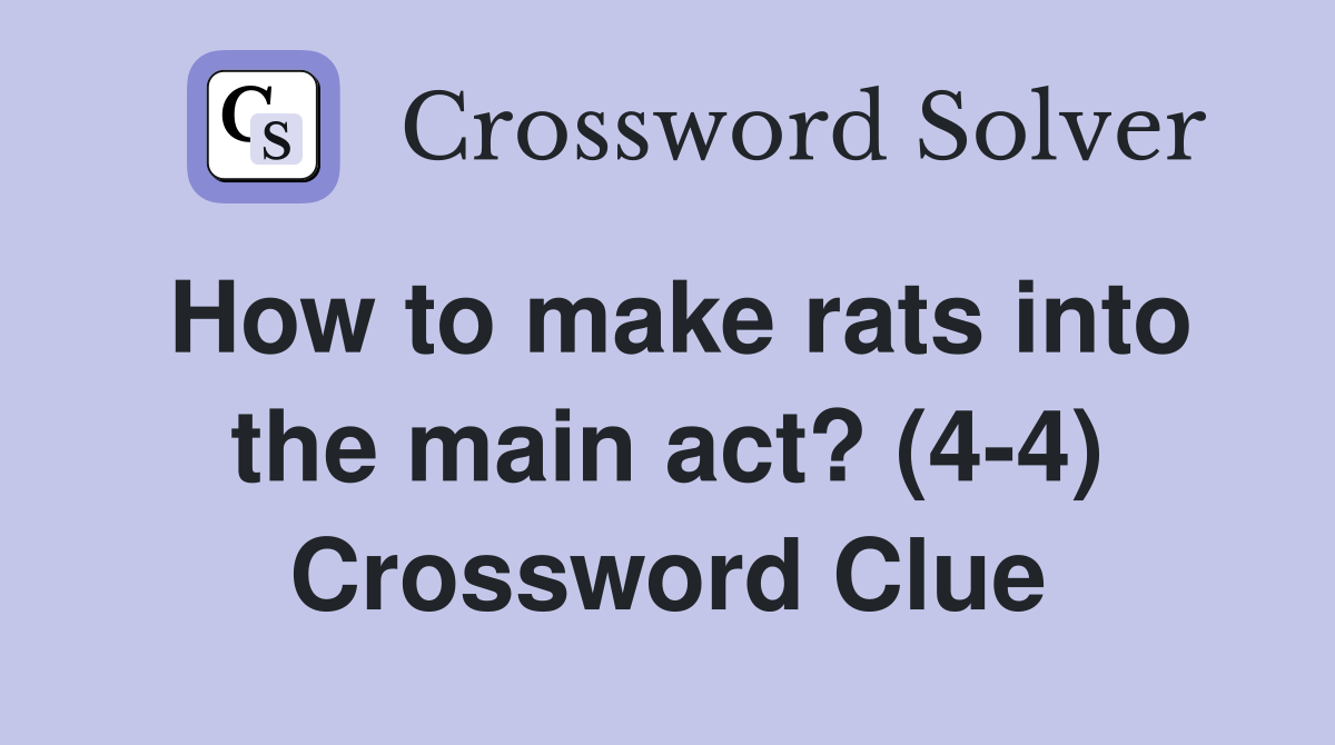 How to make rats into the main act? (4-4) Crossword Clue