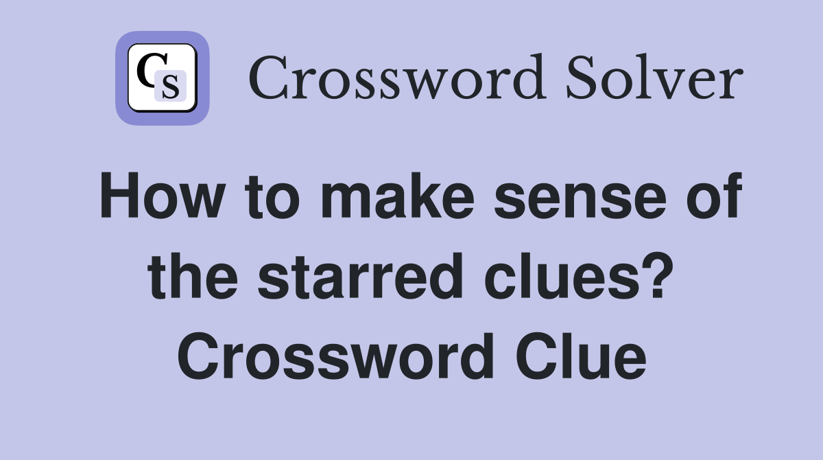 How to make sense of the starred clues? Crossword Clue