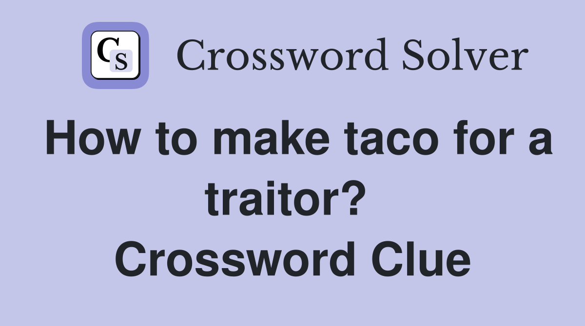 How to make taco for a traitor?  Crossword Clue