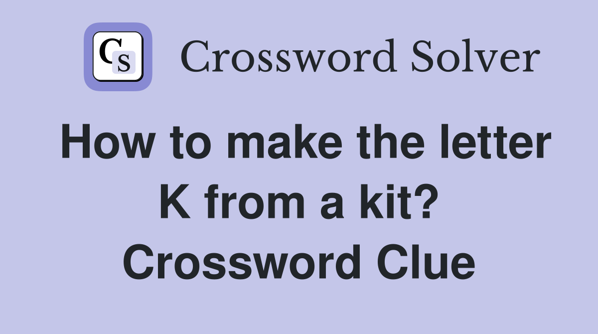 How to make the letter K from a kit? Crossword Clue
