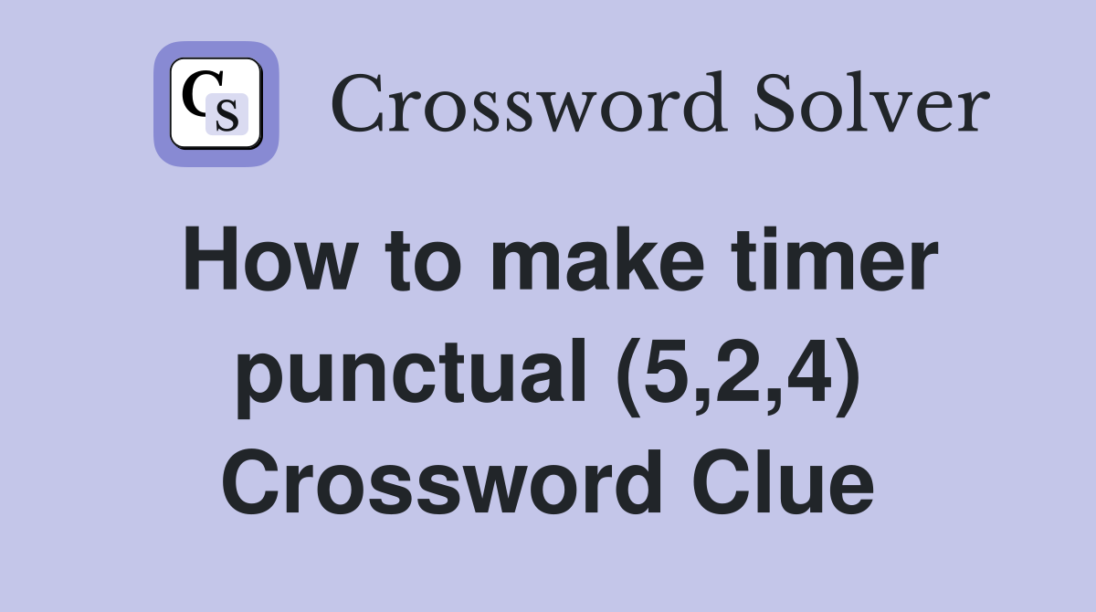 How to make timer punctual (5,2,4) Crossword Clue