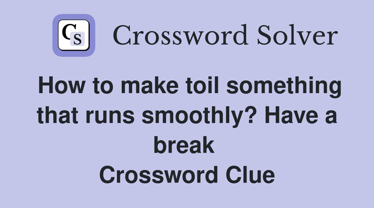 How to make toil something that runs smoothly? Have a break  Crossword Clue