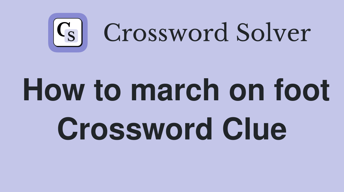 How to march on foot Crossword Clue