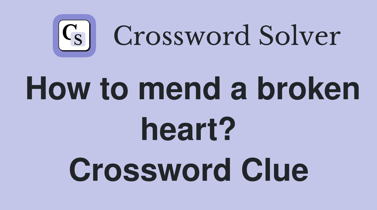 How to mend a broken heart? Crossword Clue