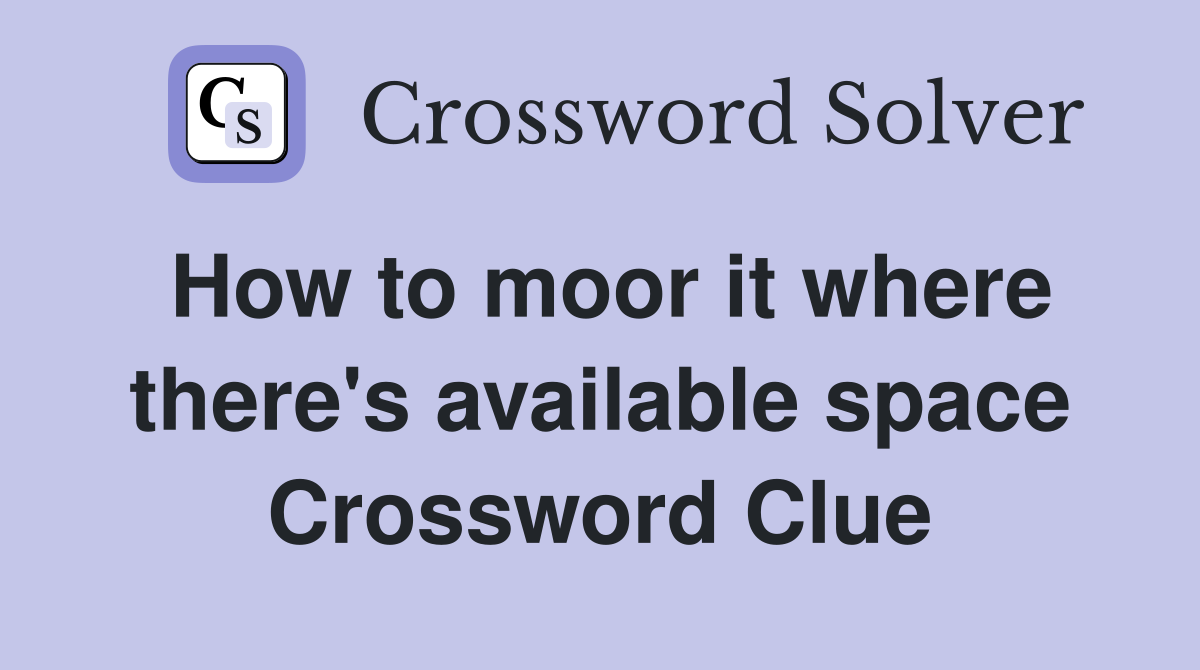 How to moor it where there's available space Crossword Clue