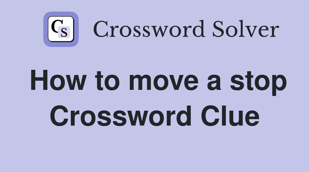 How to move a stop Crossword Clue