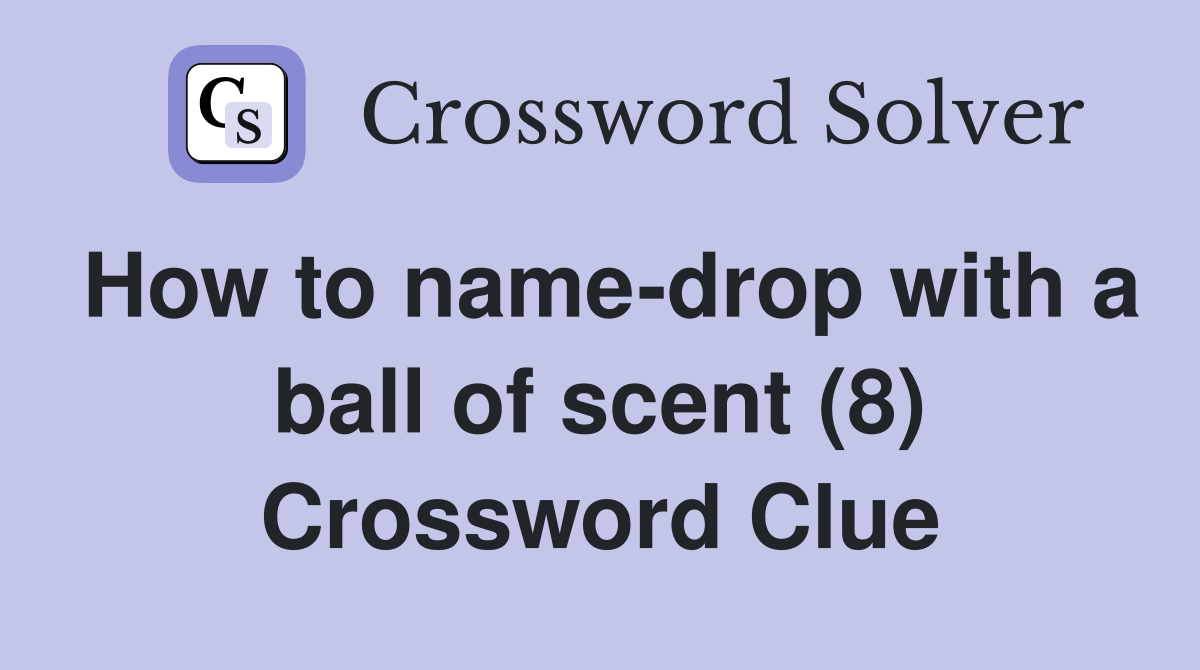 How to name-drop with a ball of scent (8) Crossword Clue