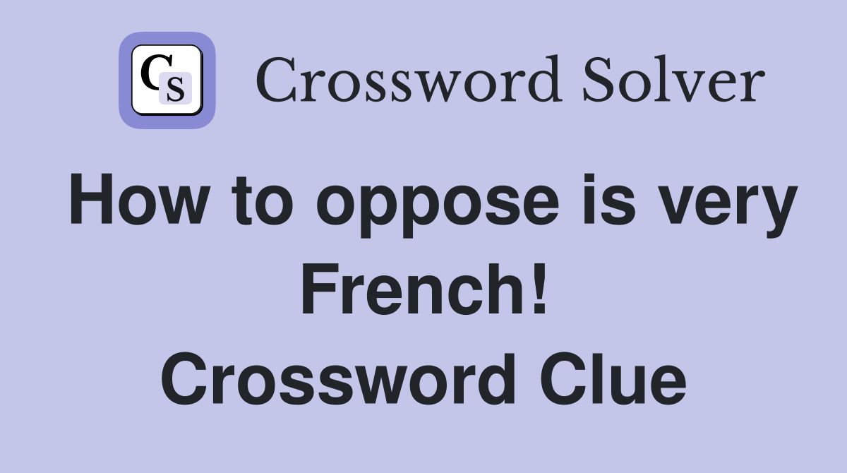 How to oppose is very French! Crossword Clue