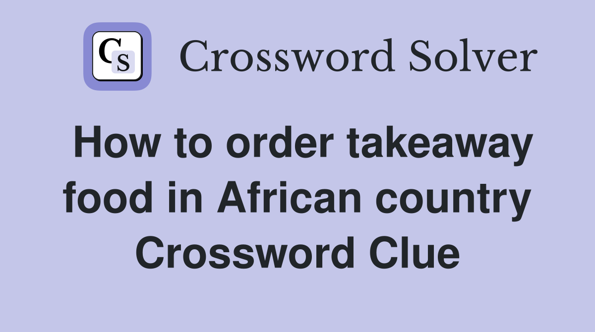 How to order takeaway food in African country Crossword Clue